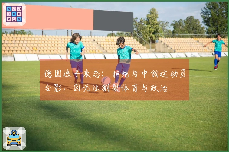 德国选手表态：拒绝与中俄运动员合影，因无法割裂体育与政治