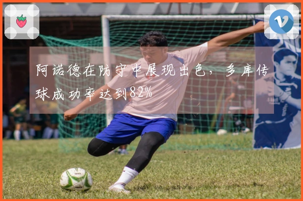 阿诺德在防守中展现出色，多库传球成功率达到82%